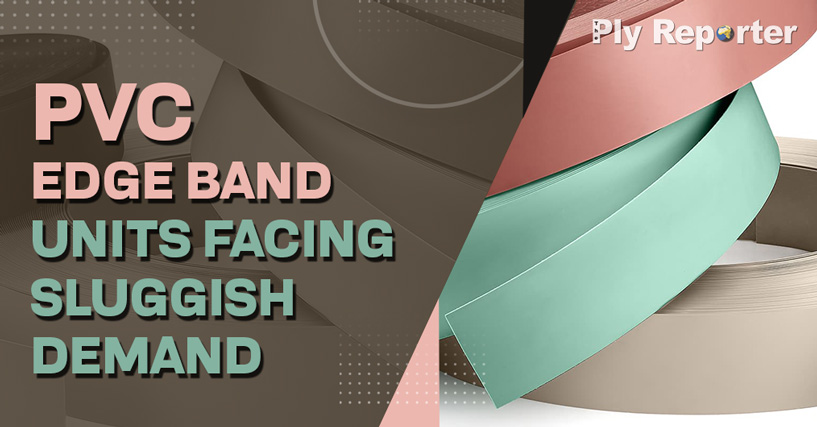 PVC EDGE BAND UNITS FACING SLUGGISH DEMAND