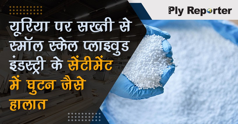 Situation like suffocation in the sentiment of small scale plywood industry strictly on urea