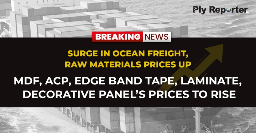 Surge in Ocean freight, Raw materials prices up, MDF, ACP, EDGE BAND tape, Laminate, Decorative panels Prices to rise